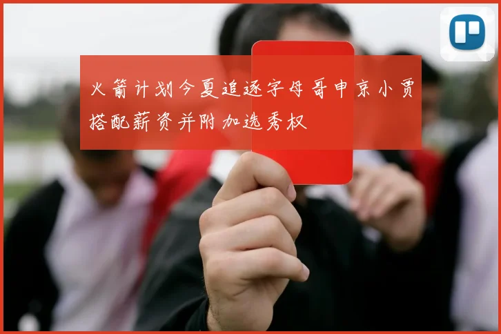 火箭计划今夏追逐字母哥申京小贾搭配薪资并附加选秀权