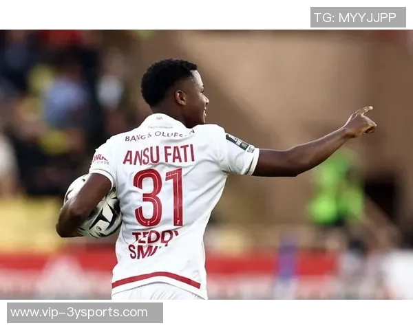 法蒂复出后仅3分钟精彩挑射助摩纳哥逆转战胜对手再创佳绩